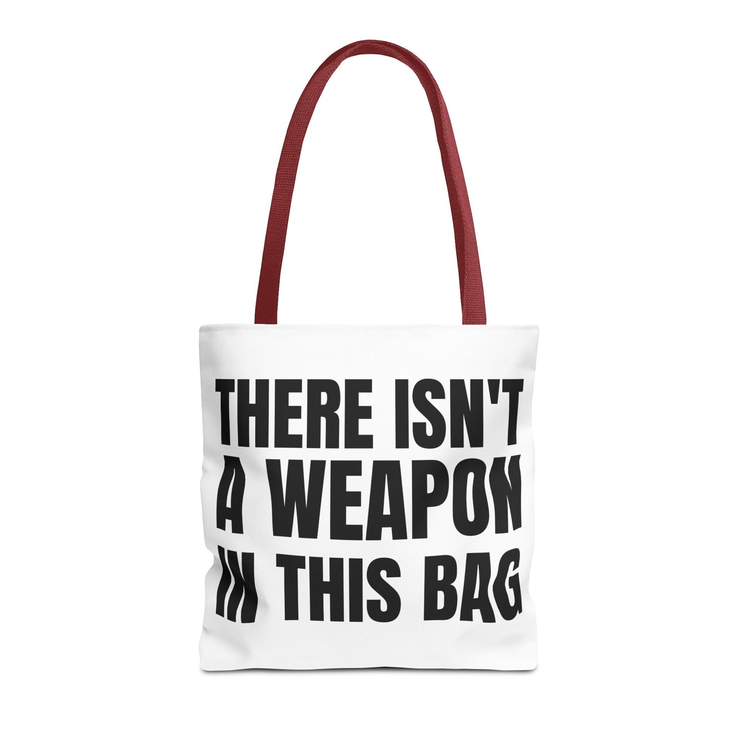 THERE IS NOT A WEAPON IN THIS BAG