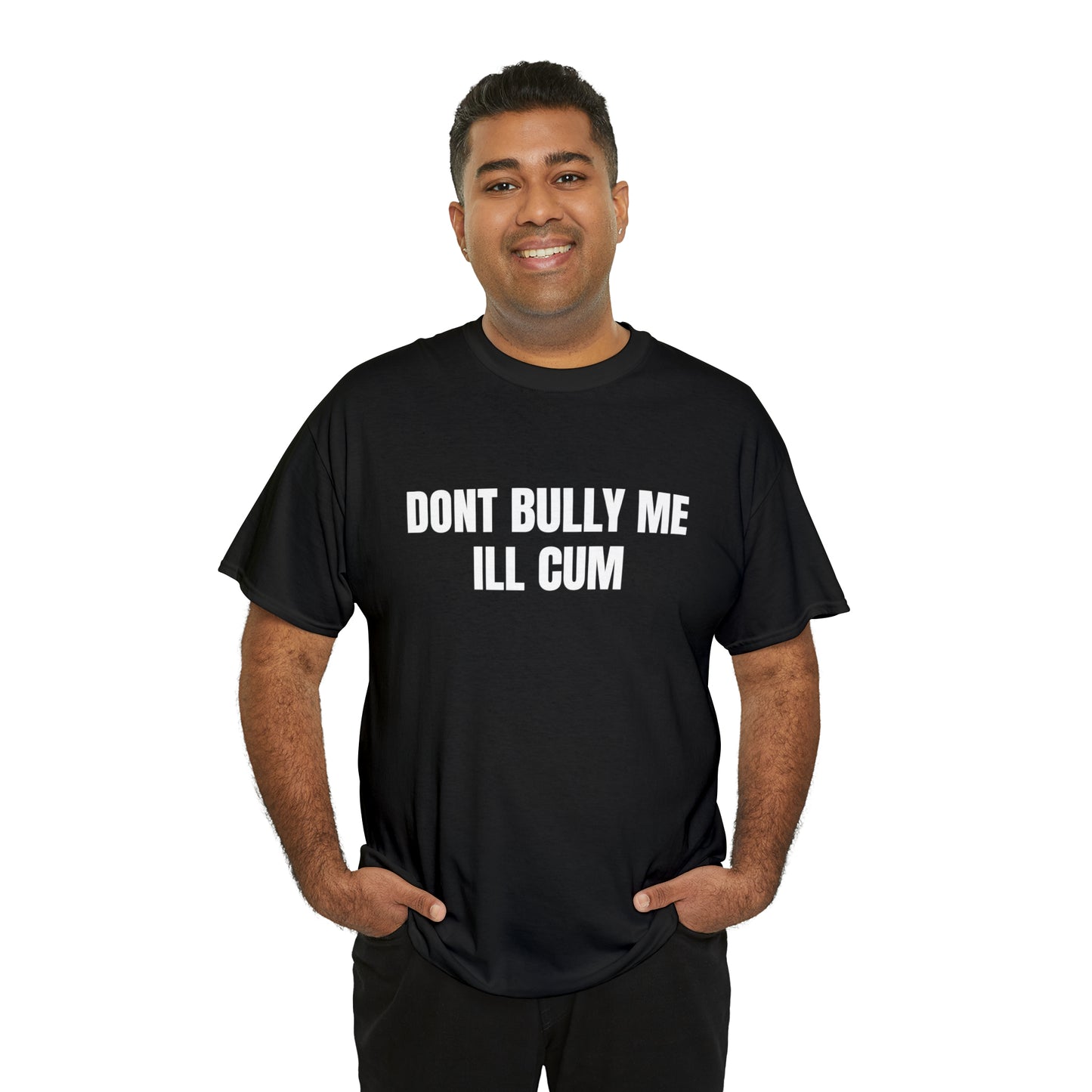 Don't Bully Me I'll Cum