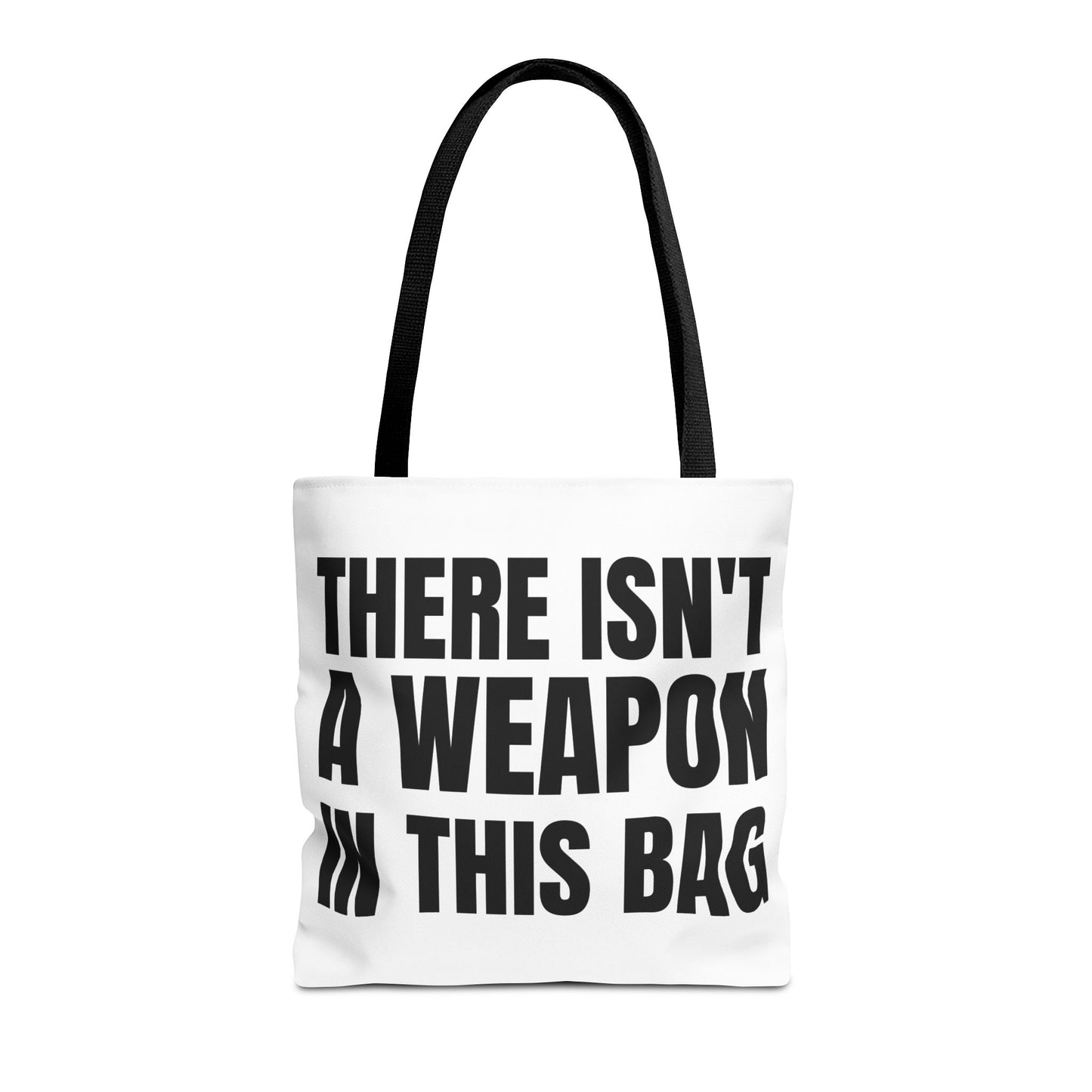 THERE IS NOT A WEAPON IN THIS BAG