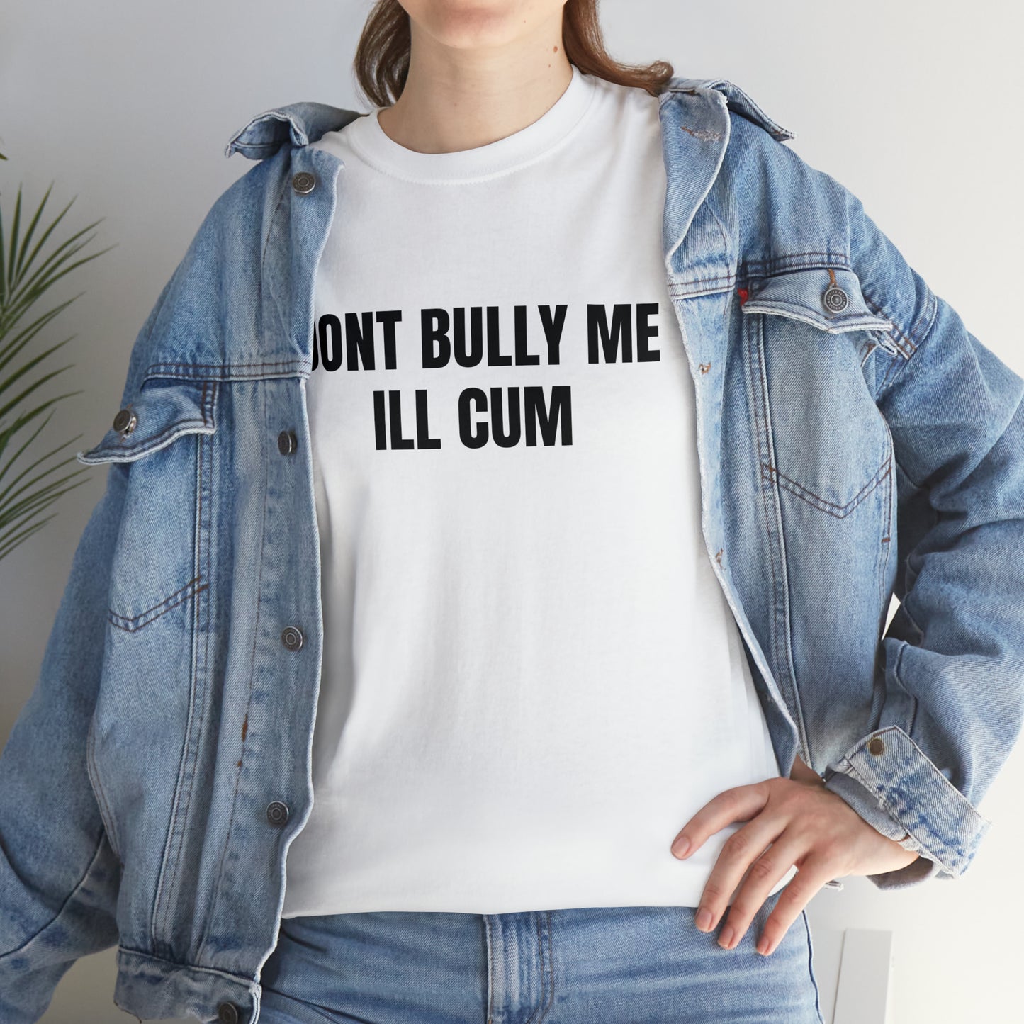 Don't Bully Me I'll Cum