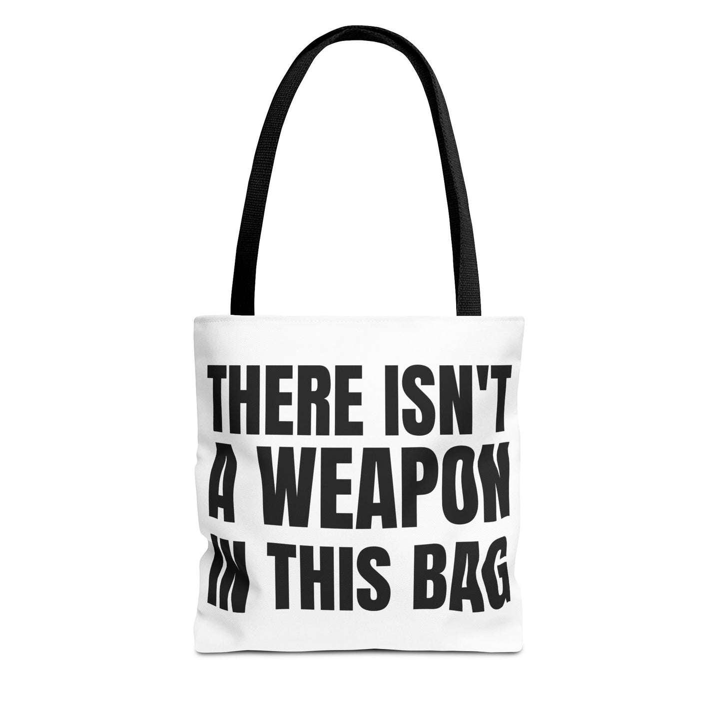 THERE IS NOT A WEAPON IN THIS BAG