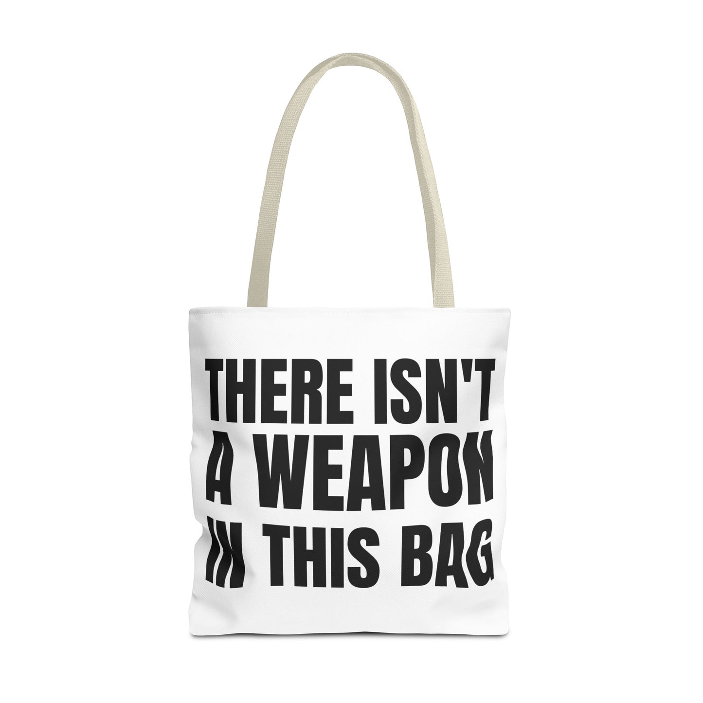 THERE IS NOT A WEAPON IN THIS BAG