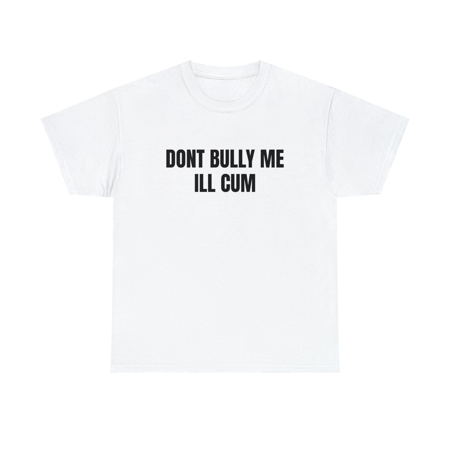 Don't Bully Me I'll Cum