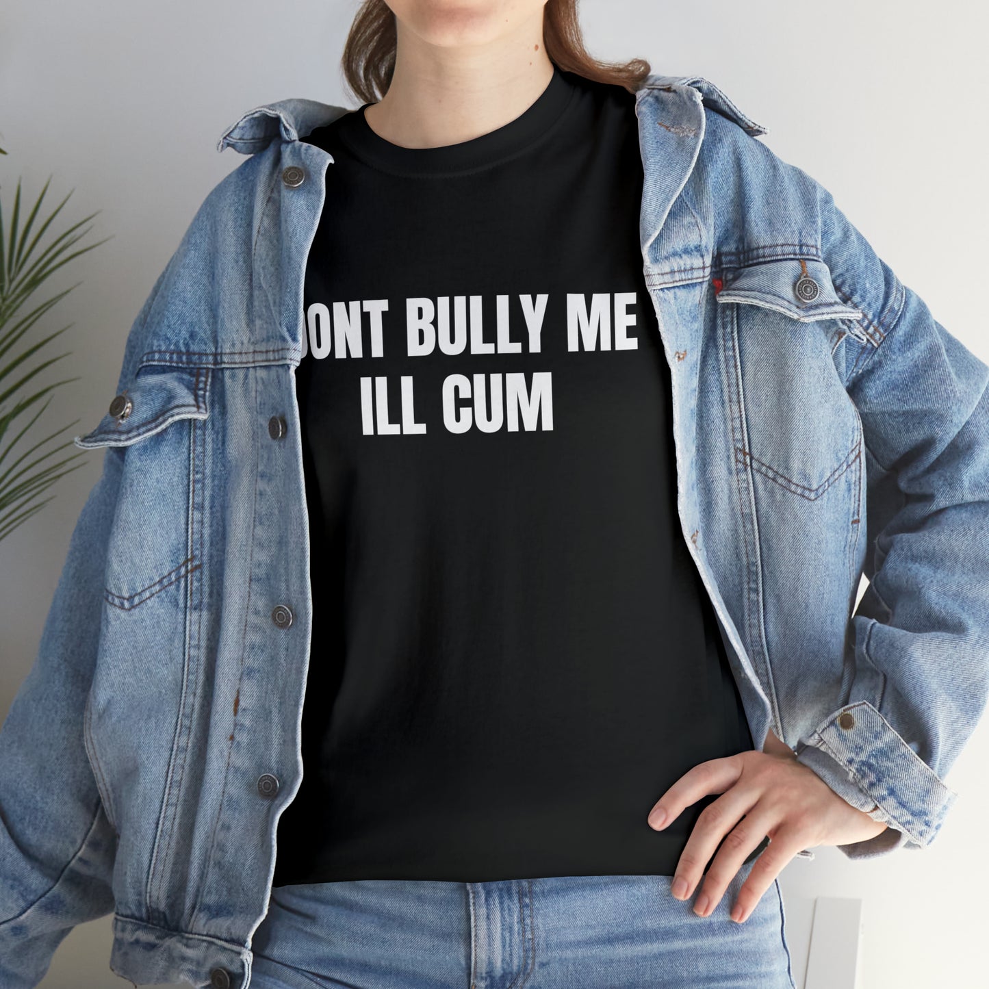 Don't Bully Me I'll Cum