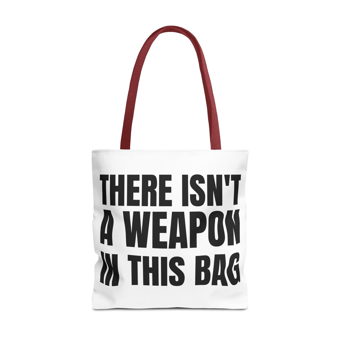 THERE IS NOT A WEAPON IN THIS BAG