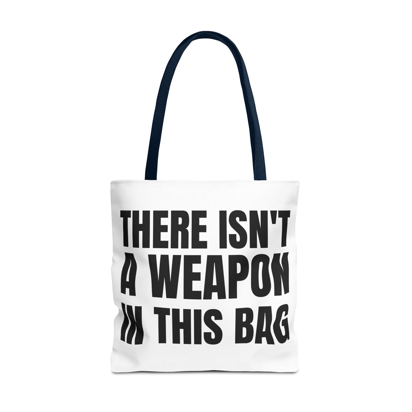 THERE IS NOT A WEAPON IN THIS BAG