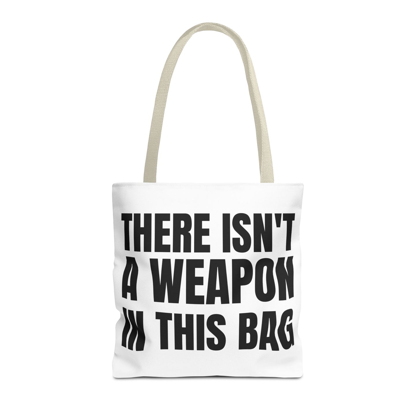 THERE IS NOT A WEAPON IN THIS BAG