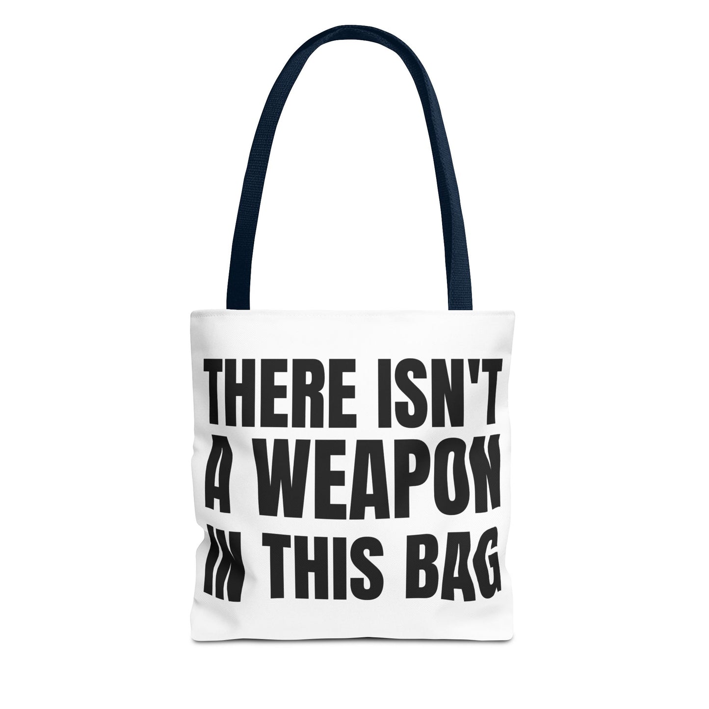 THERE IS NOT A WEAPON IN THIS BAG