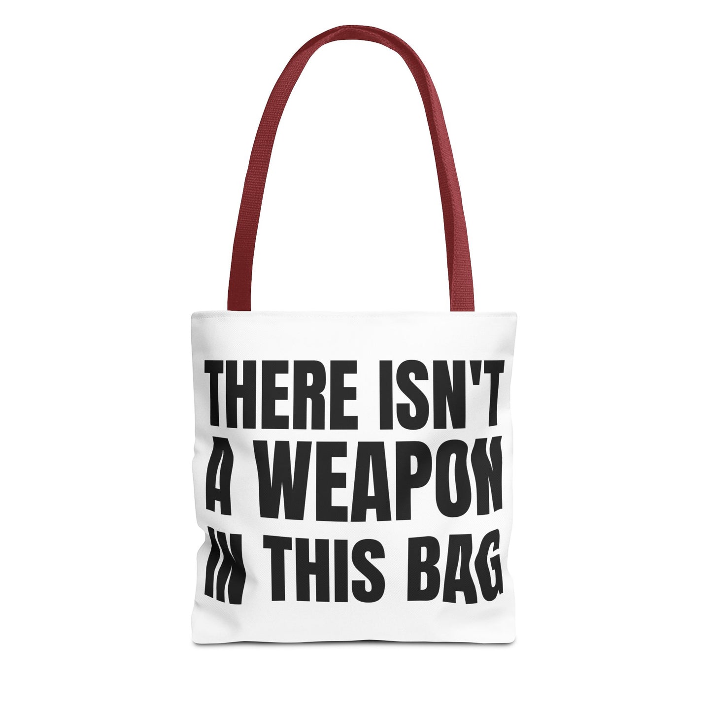 THERE IS NOT A WEAPON IN THIS BAG