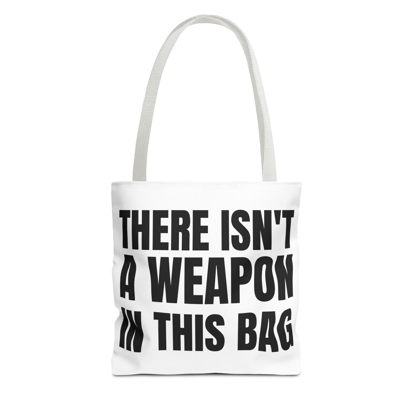 THERE IS NOT A WEAPON IN THIS BAG